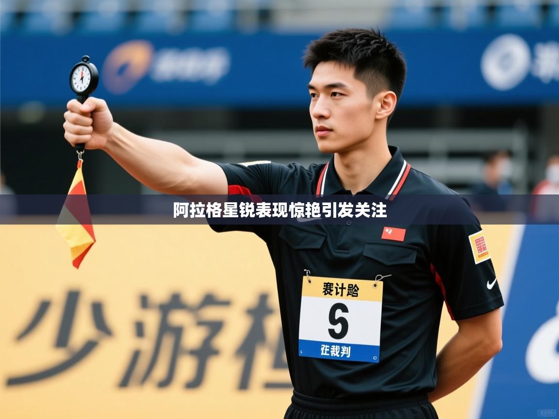 阿拉格星锐表现惊艳引发关注 第1张